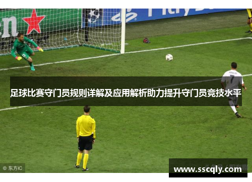 足球比赛守门员规则详解及应用解析助力提升守门员竞技水平